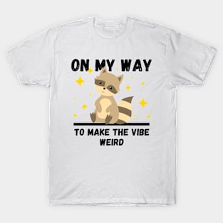 Funny Raccoon Lovers Design, On My Way To Make The Vibe Weird T-Shirt